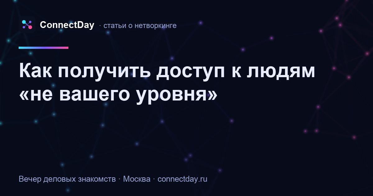 Как получить доступ к людям «не вашего уровня»